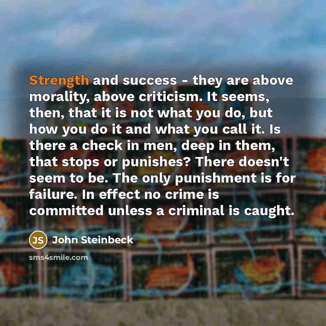 “Strength and success - they are above morality, above criticism.…” quote by John Steinbeck