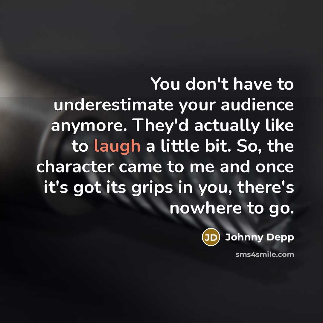 “You don't have to underestimate your audience anymore. They'd actually…” quote by Johnny Depp