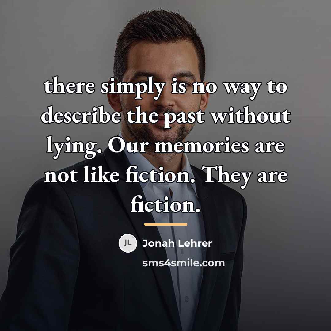 “there simply is no way to describe the past without…” quote by Jonah Lehrer