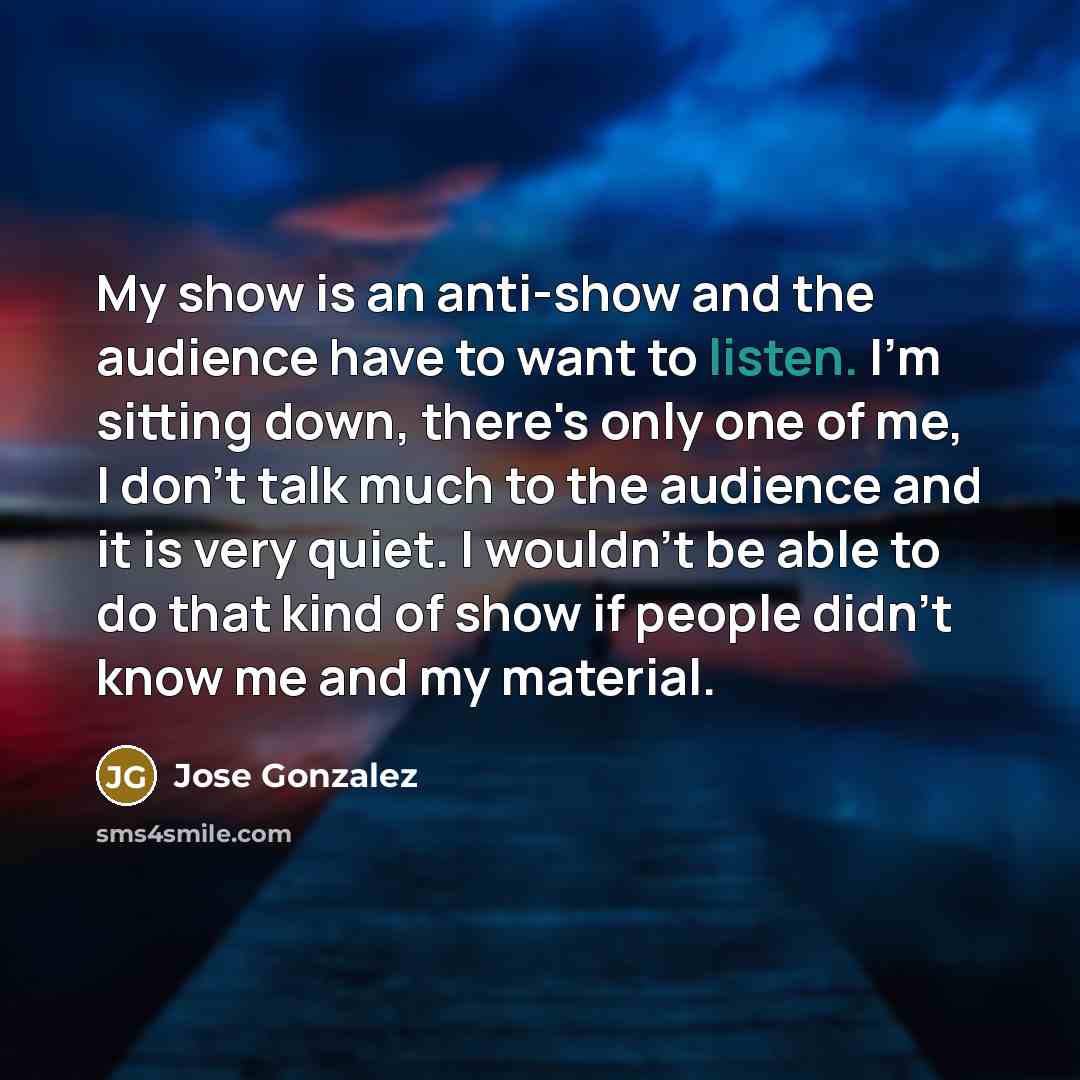 “My show is an anti-show and the audience have to…” quote by Jose Gonzalez