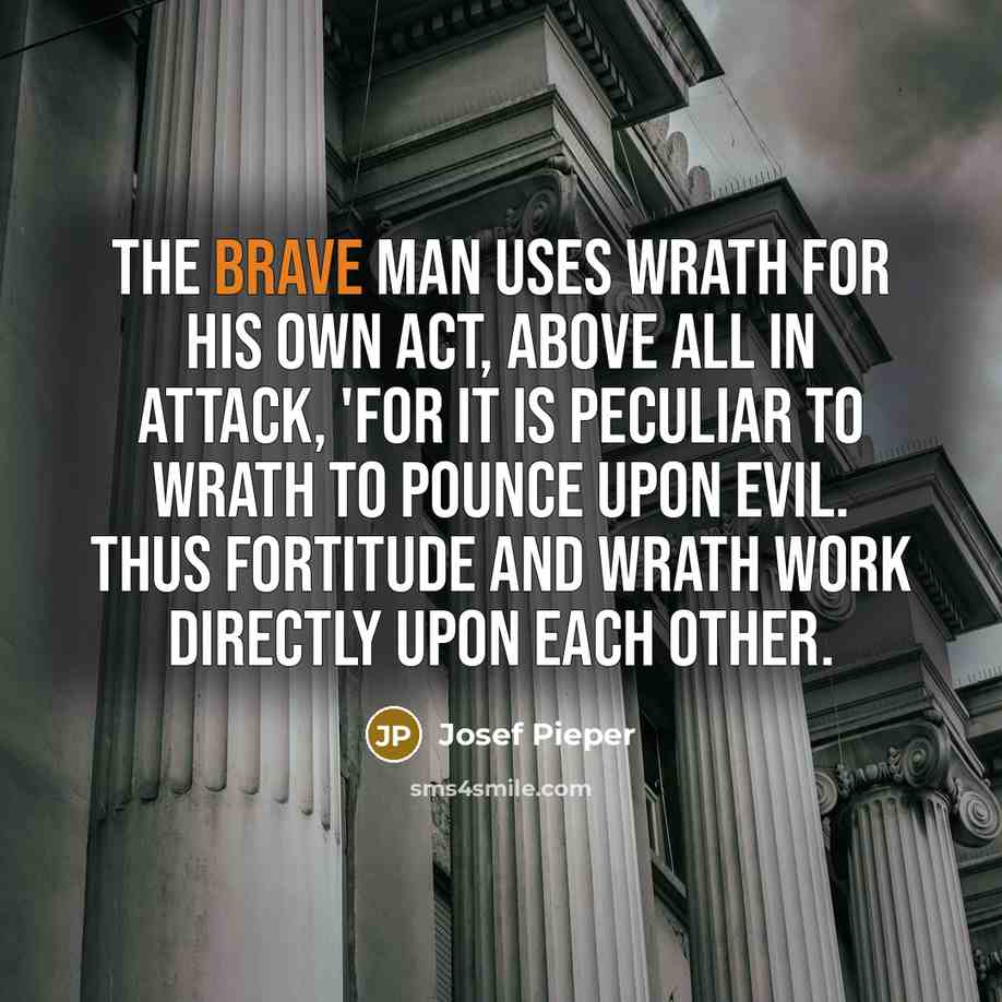 “The brave man uses wrath for his own act, above…” quote by Josef Pieper