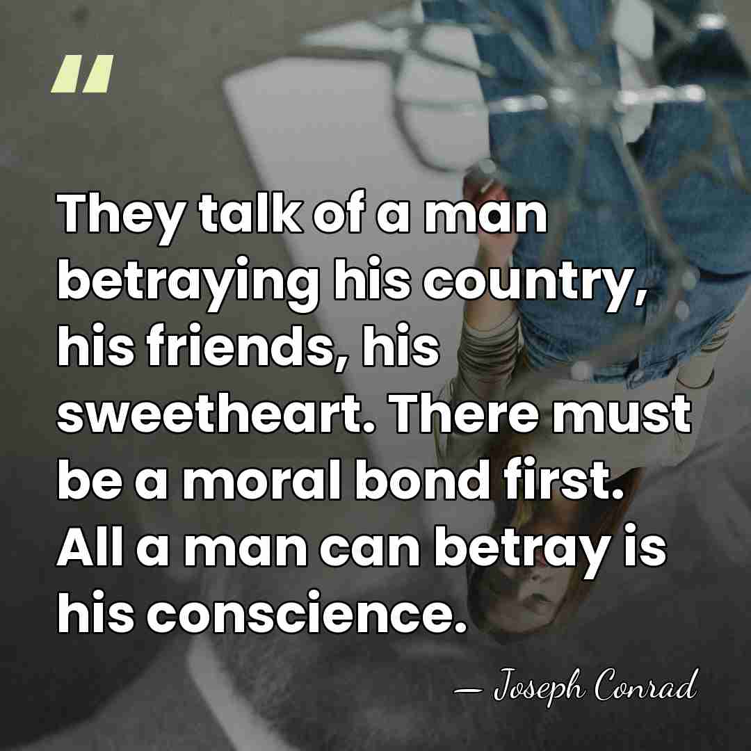 They talk of a man betraying his country, his friends, his sweetheart.&hellip; - Joseph Conrad