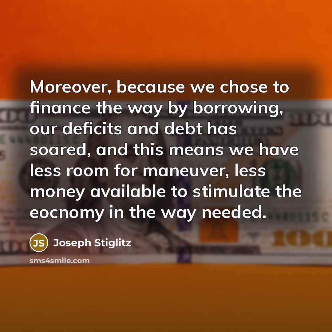 “Moreover, because we chose to finance the way by borrowing,…” quote by Joseph Stiglitz