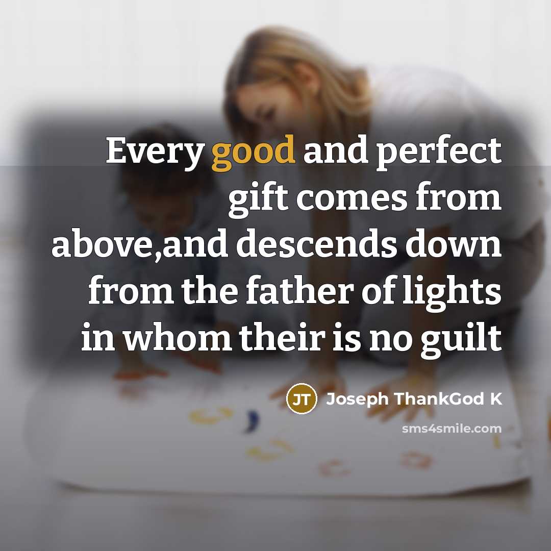 “Every good and perfect gift comes from above,and descends down…” quote by Joseph ThankGod K