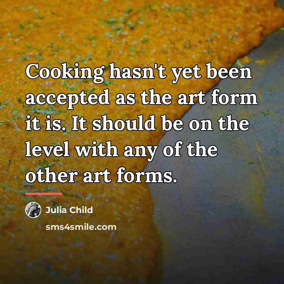 “Cooking hasn't yet been accepted as the art form it…” quote by Julia Child