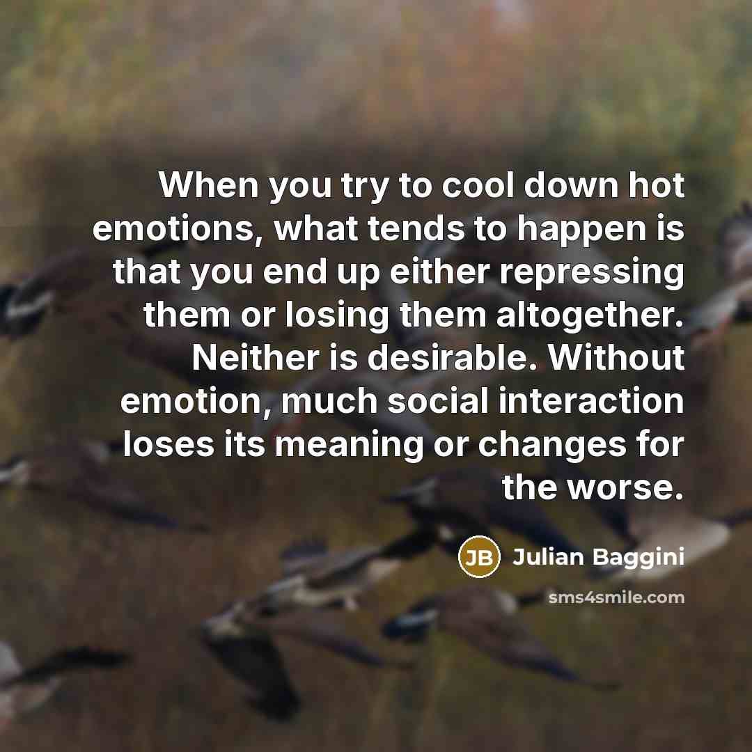 “When you try to cool down hot emotions, what tends…” quote by Julian Baggini
