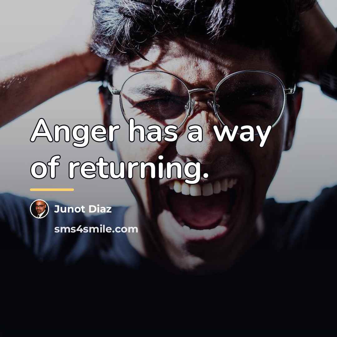 “Anger has a way of returning.…” quote by Junot Diaz