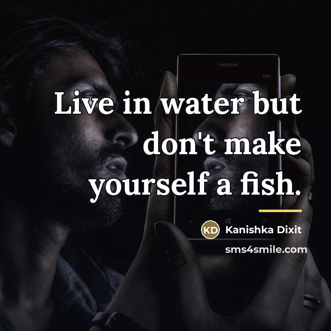“Live in water but don't make yourself a fish.…” quote by Kanishka Dixit