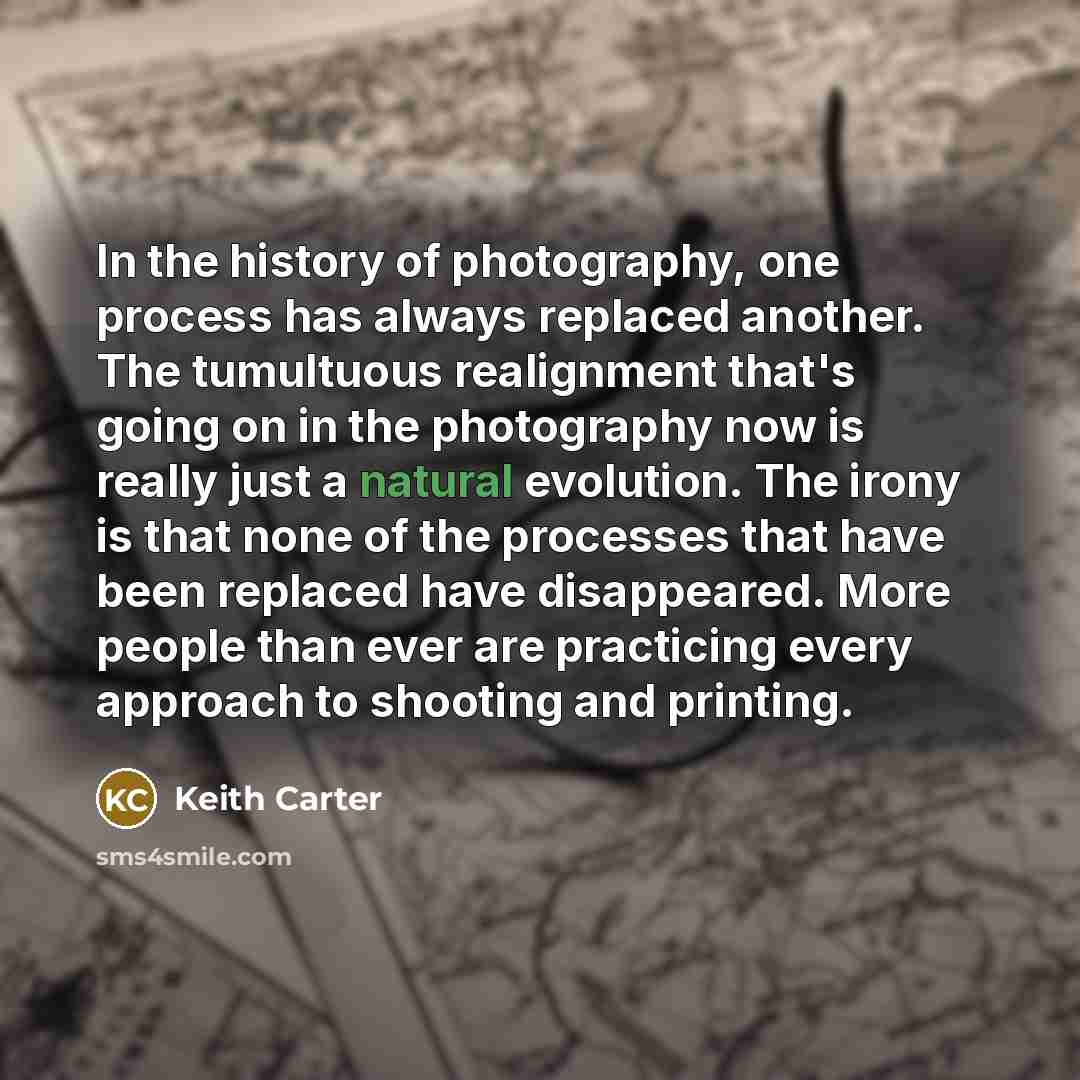 “In the history of photography, one process has always replaced…” quote by Keith Carter