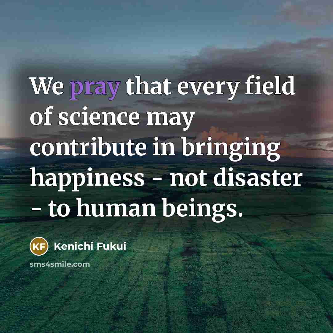 “We pray that every field of science may contribute in…” quote by Kenichi Fukui