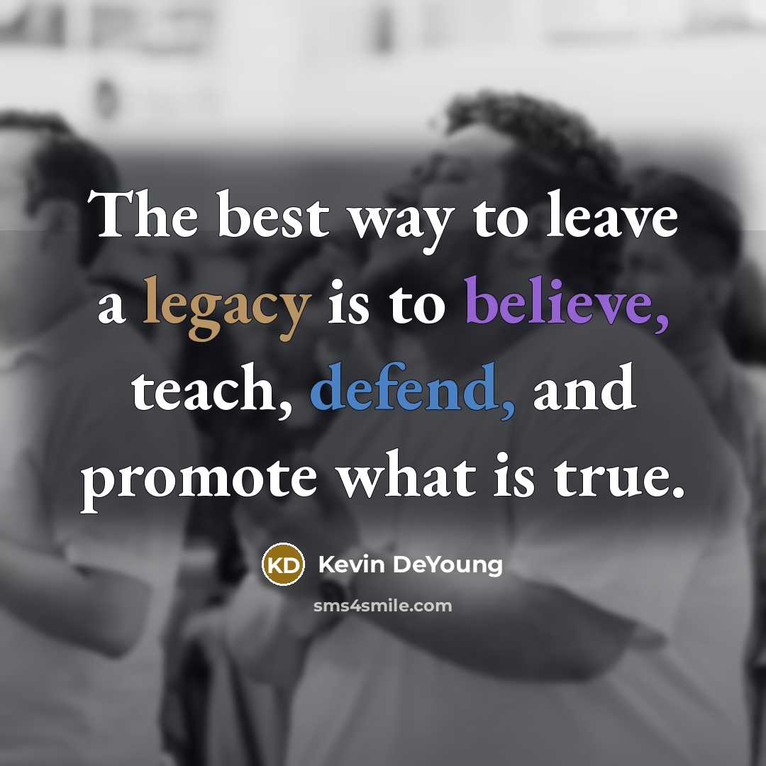 “The best way to leave a legacy is to believe,…” quote by Kevin DeYoung