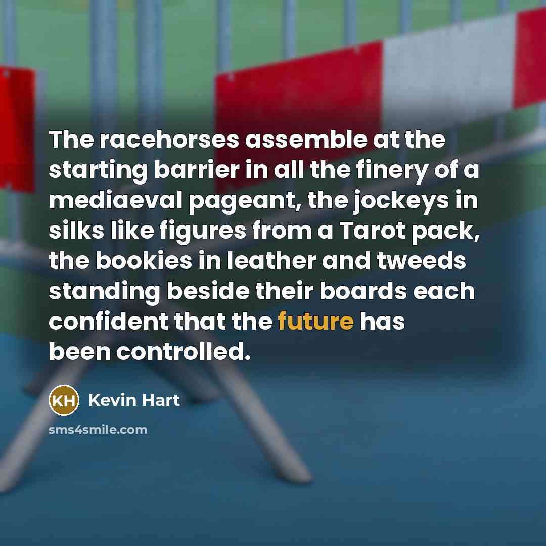 “The racehorses assemble at the starting barrier in all the…” quote by Kevin Hart