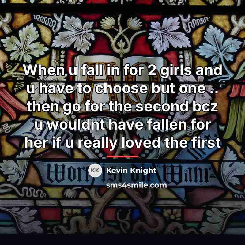“When u fall in for 2 girls and u have…” quote by Kevin Knight