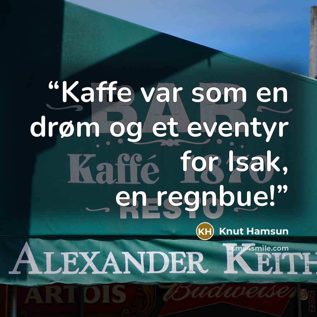 “Kaffe var som en drøm og et eventyr for Isak, en regnbue!” quote by Knut Hamsun