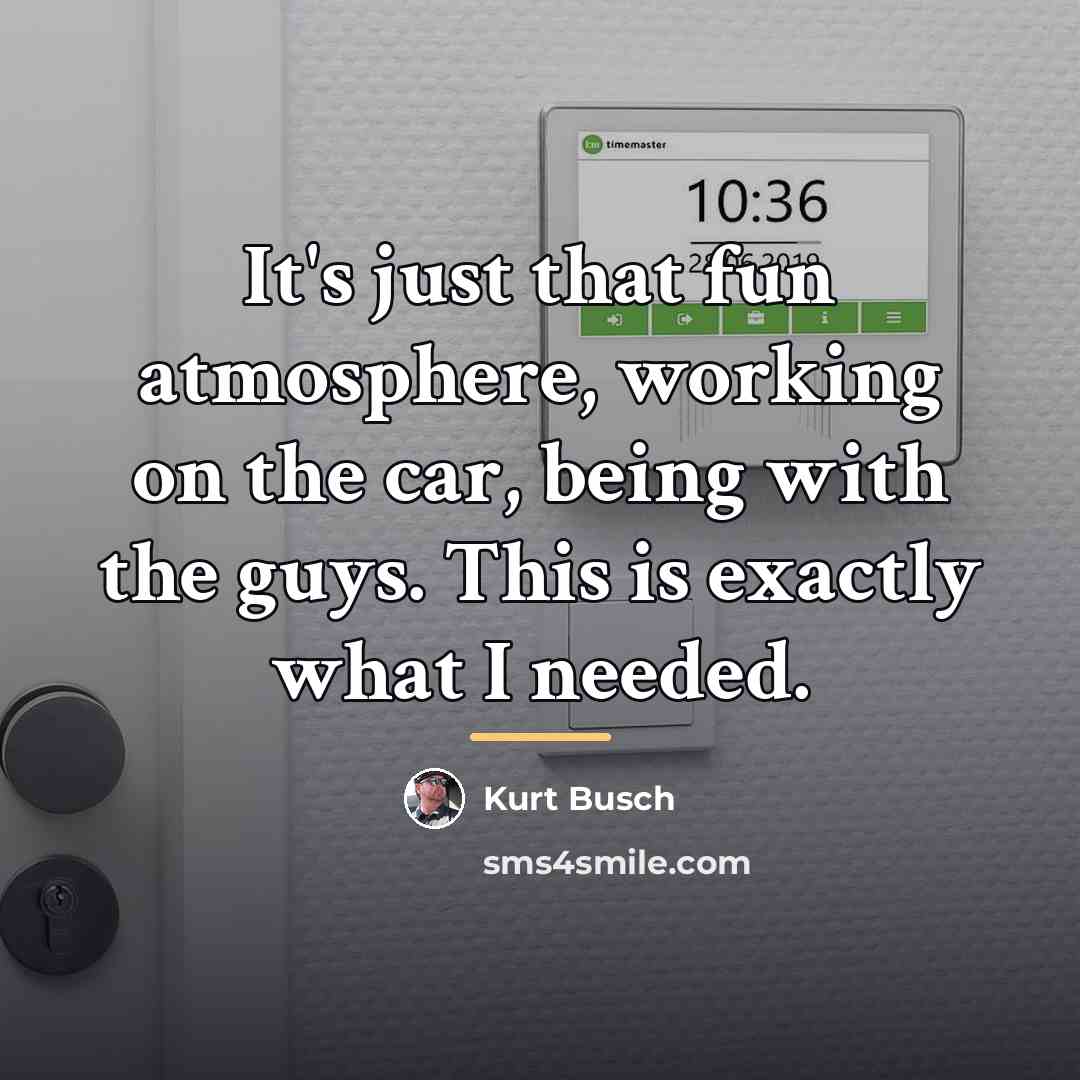 “It's just that fun atmosphere, working on the car, being…” quote by Kurt Busch