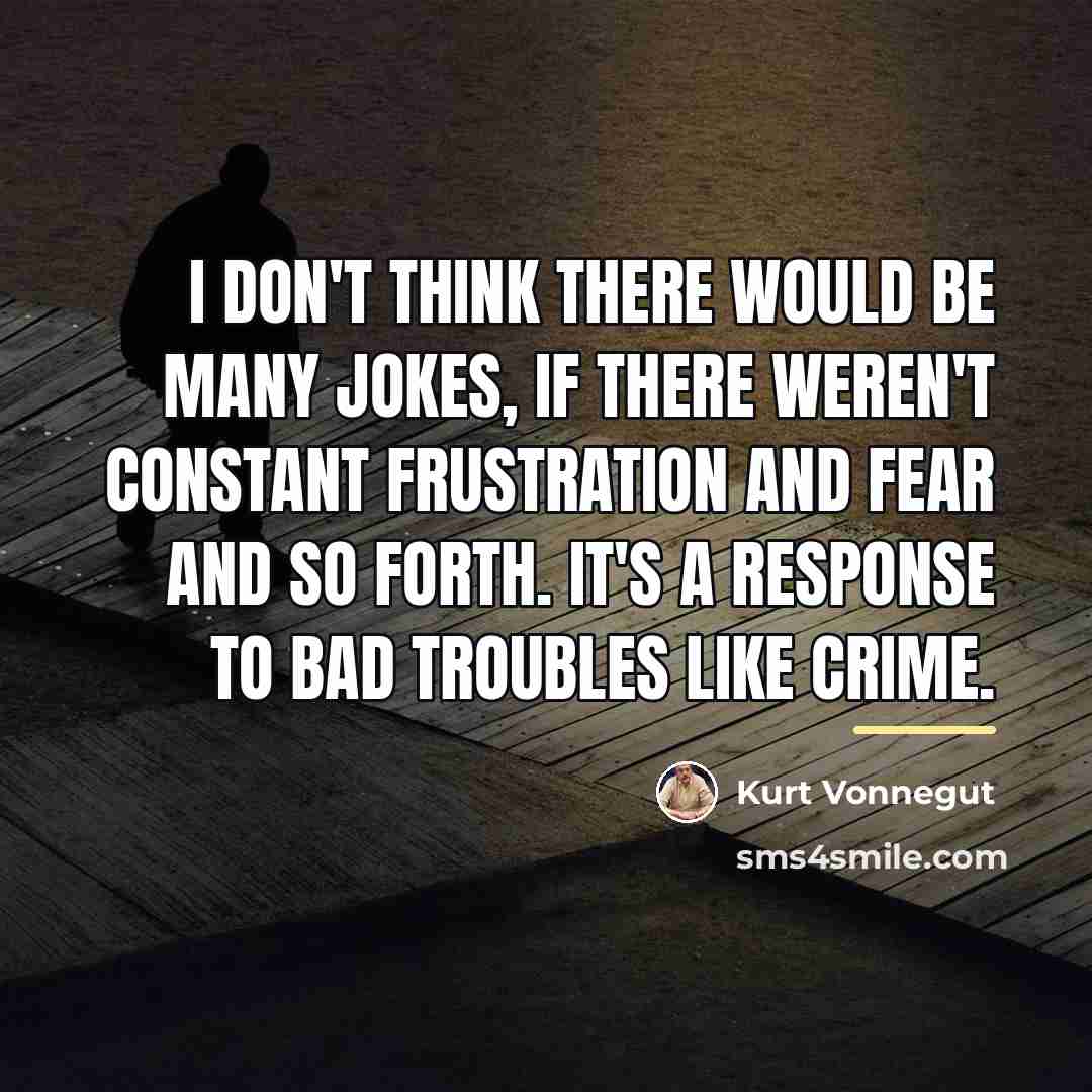“I don't think there would be many jokes, if there…” quote by Kurt Vonnegut