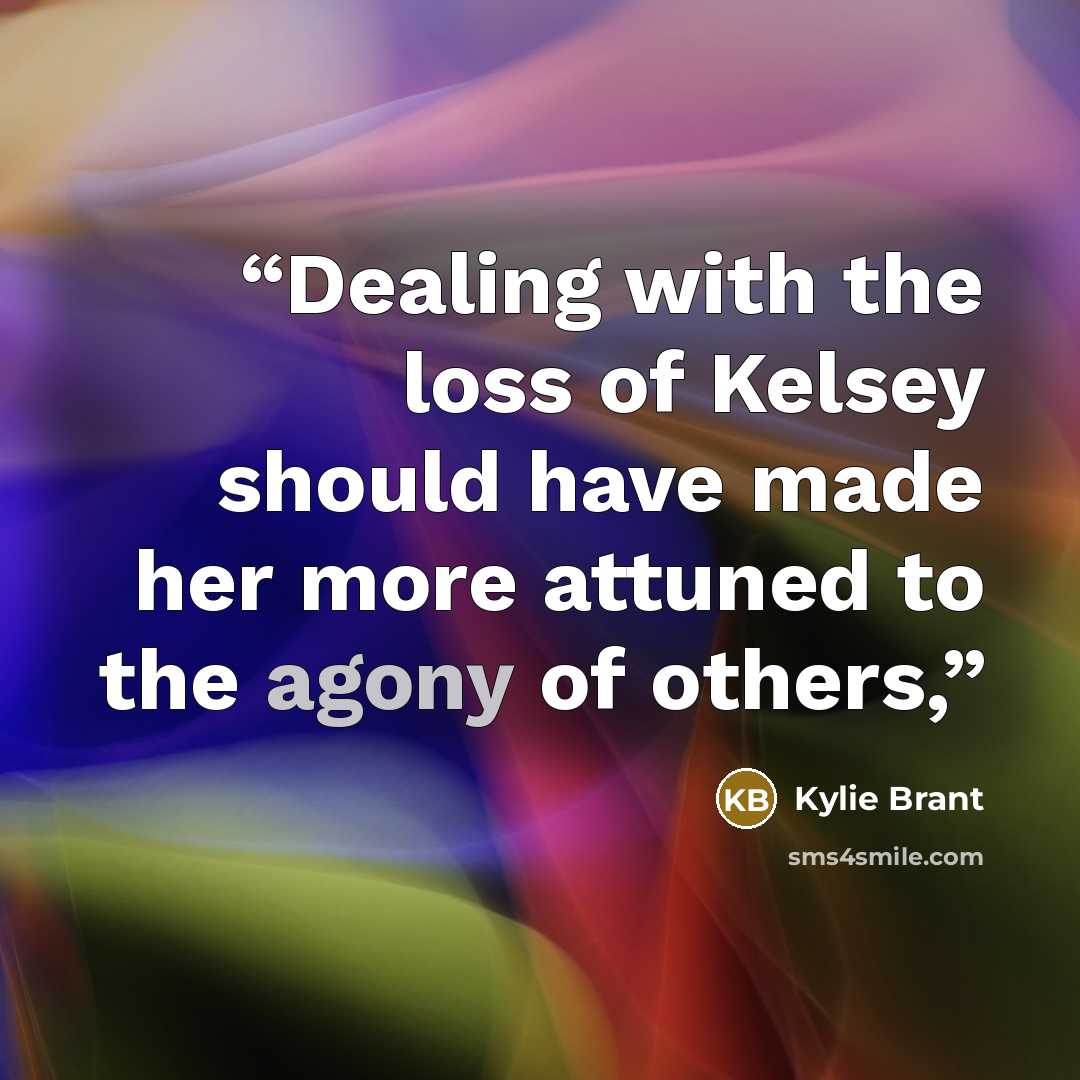 “Dealing with the loss of Kelsey should have made her more attuned to the agony of others,” quote by Kylie Brant