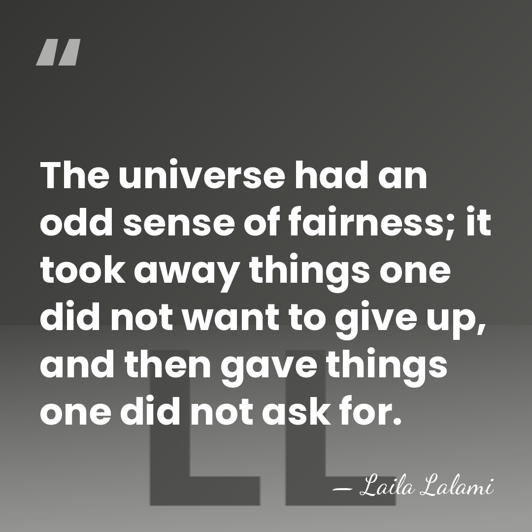 The universe had an odd sense of fairness; it took away things&hellip; - Laila Lalami