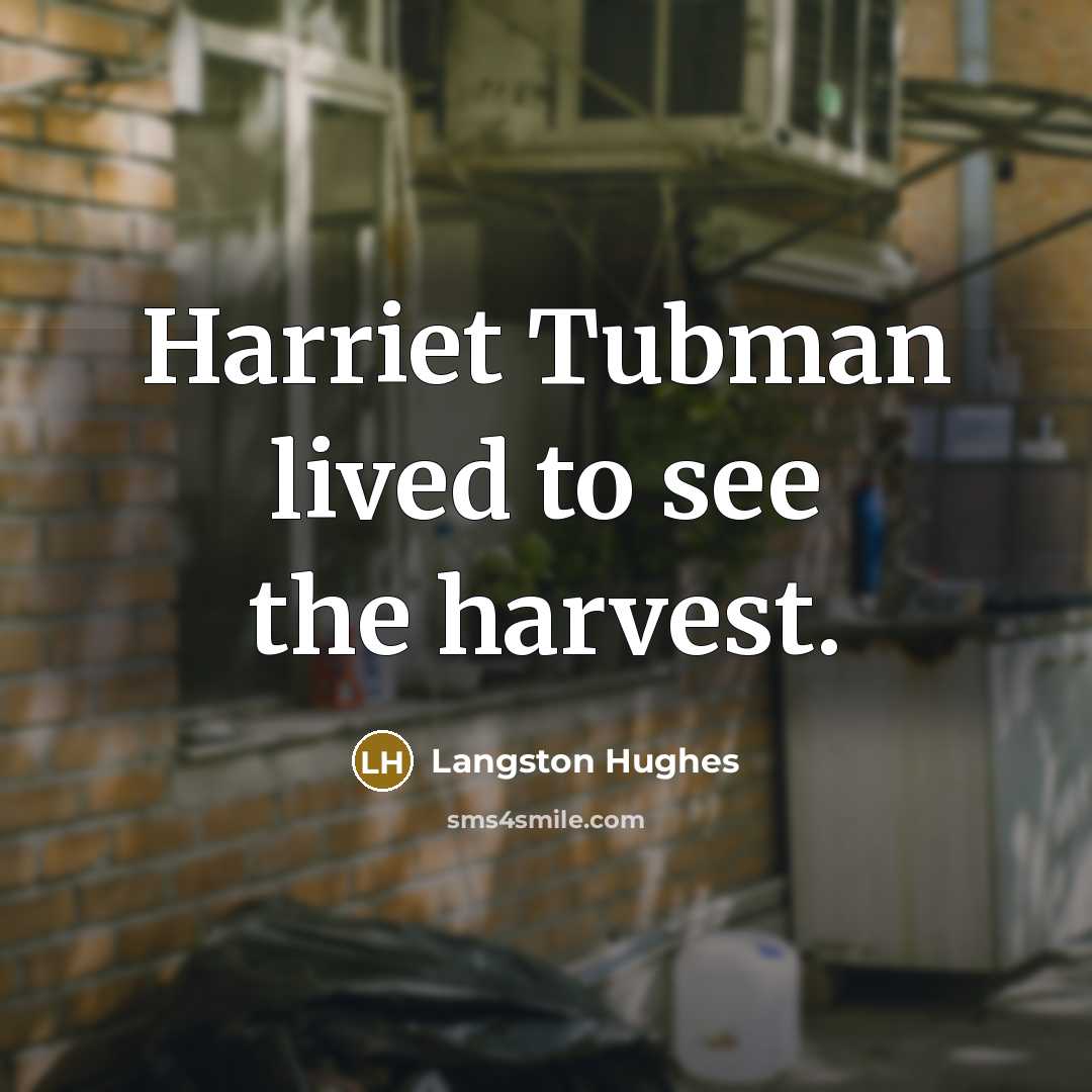 “Harriet Tubman lived to see the harvest.…” quote by Langston Hughes