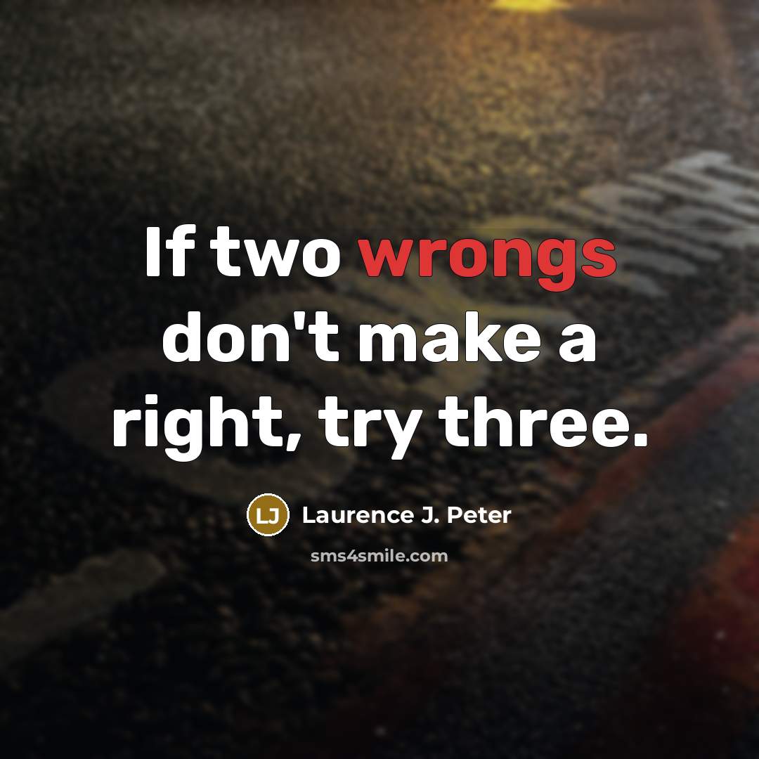 “If two wrongs don't make a right, try three.…” quote by Laurence J. Peter