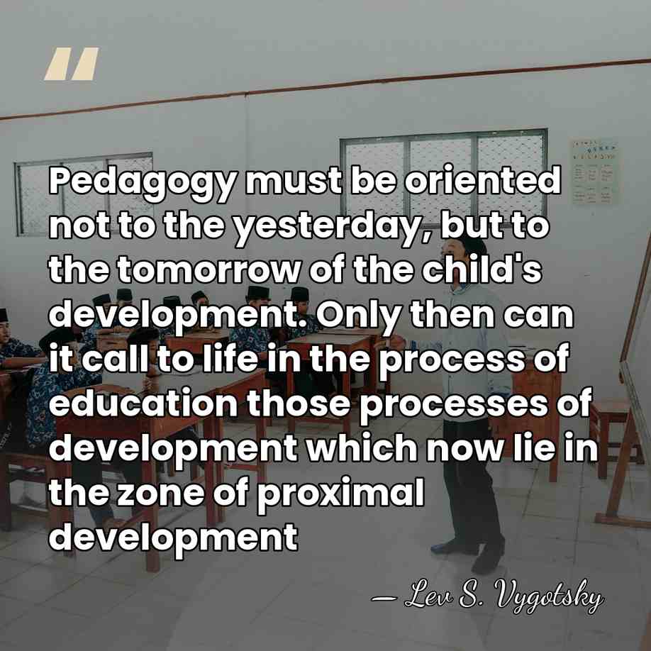 Pedagogy must be oriented not to the yesterday, but to the tomorrow&hellip; - Lev S. Vygotsky