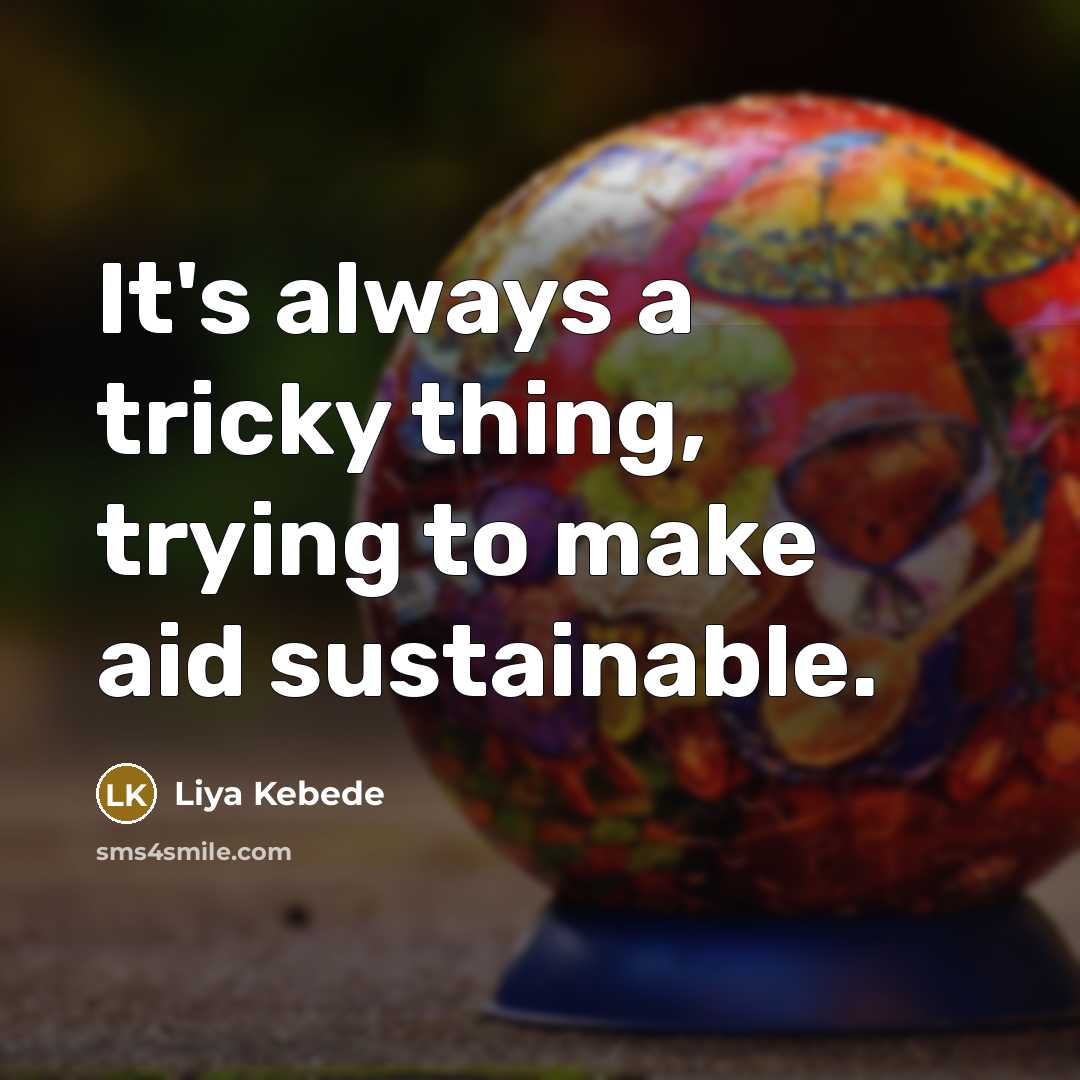 “It's always a tricky thing, trying to make aid sustainable.…” quote by Liya Kebede