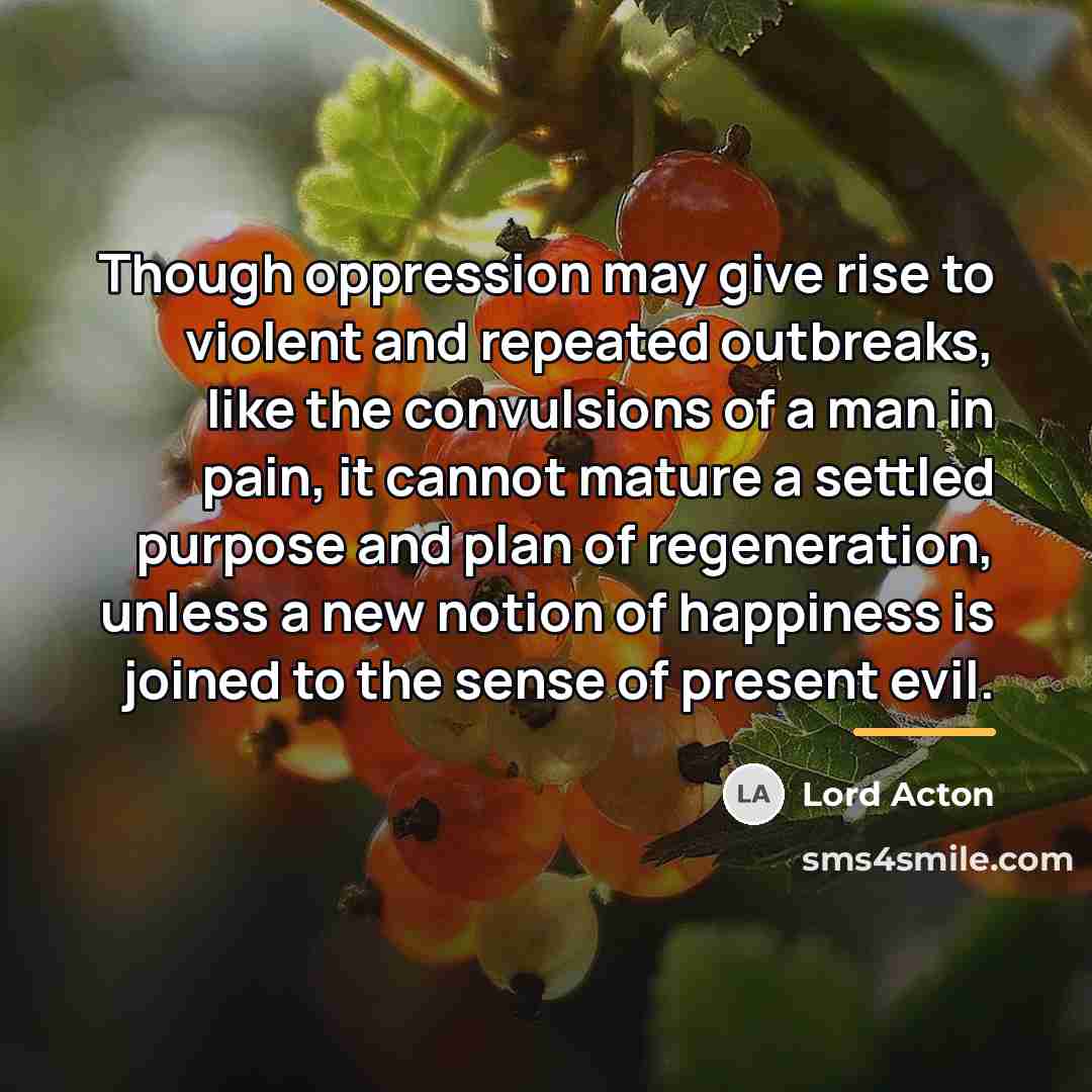 “Though oppression may give rise to violent and repeated outbreaks,…” quote by Lord Acton