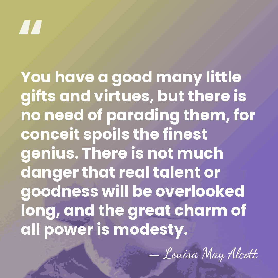 You have a good many little gifts and virtues, but there is&hellip; - Louisa May Alcott