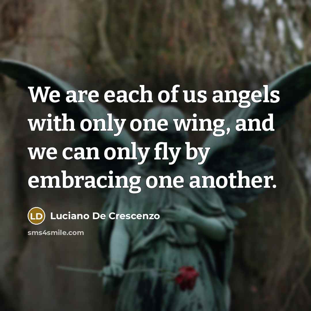 “We are each of us angels with only one wing,…” quote by Luciano De Crescenzo