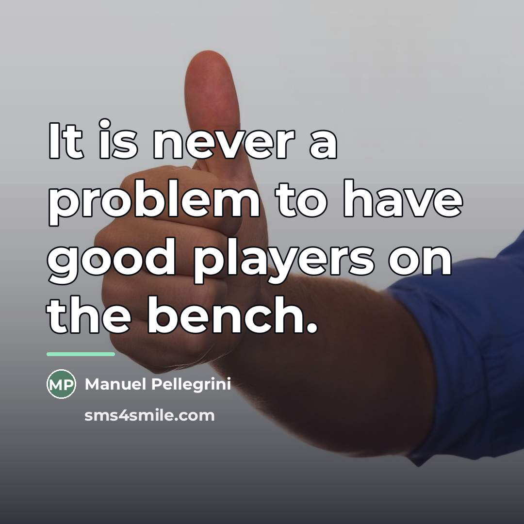 “It is never a problem to have good players on…” quote by Manuel Pellegrini