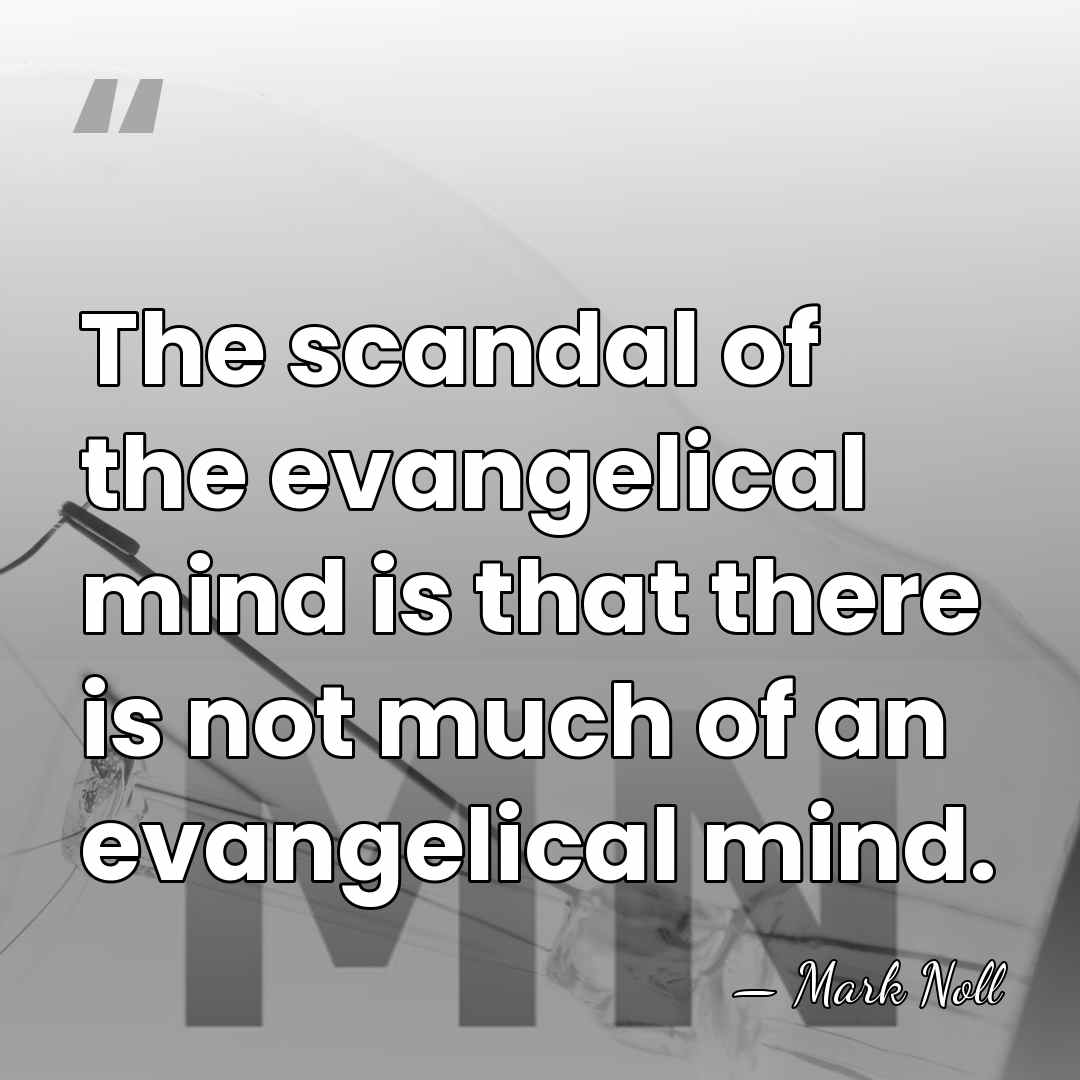 The scandal of the evangelical mind is that there is not much&hellip; - Mark Noll