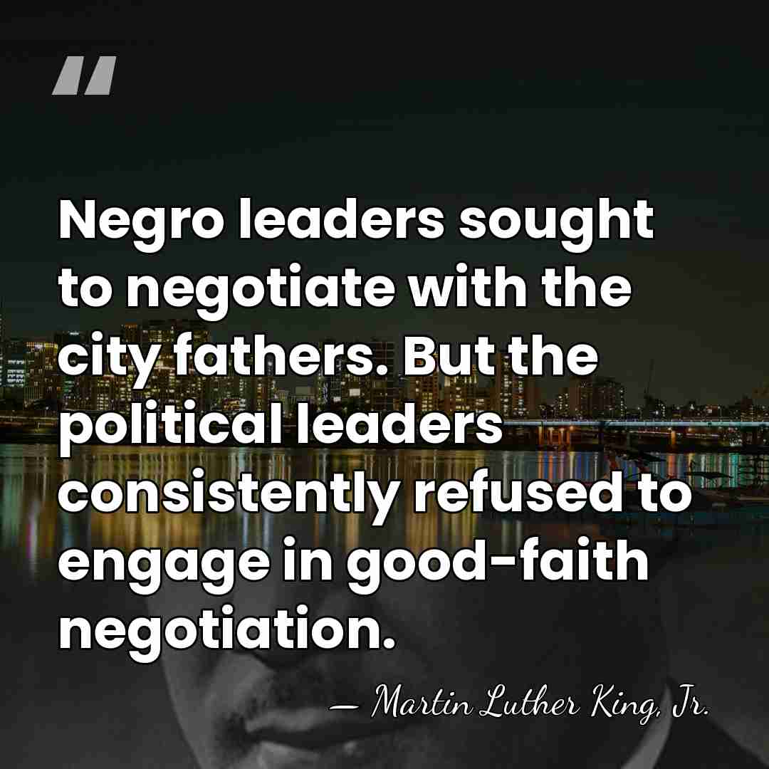 Negro leaders sought to negotiate with the city fathers. But the political&hellip; - Martin Luther King, Jr.