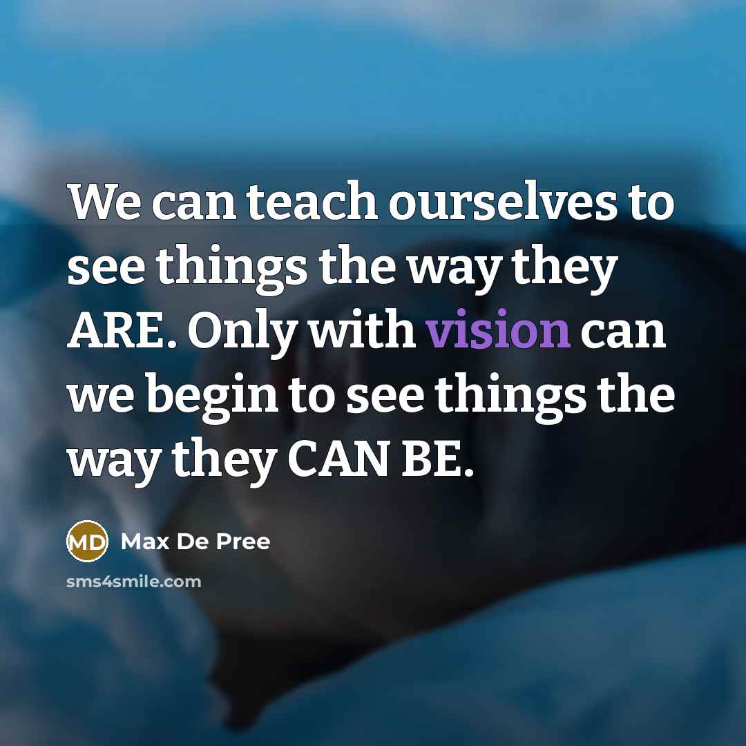 “We can teach ourselves to see things the way they…” quote by Max De Pree