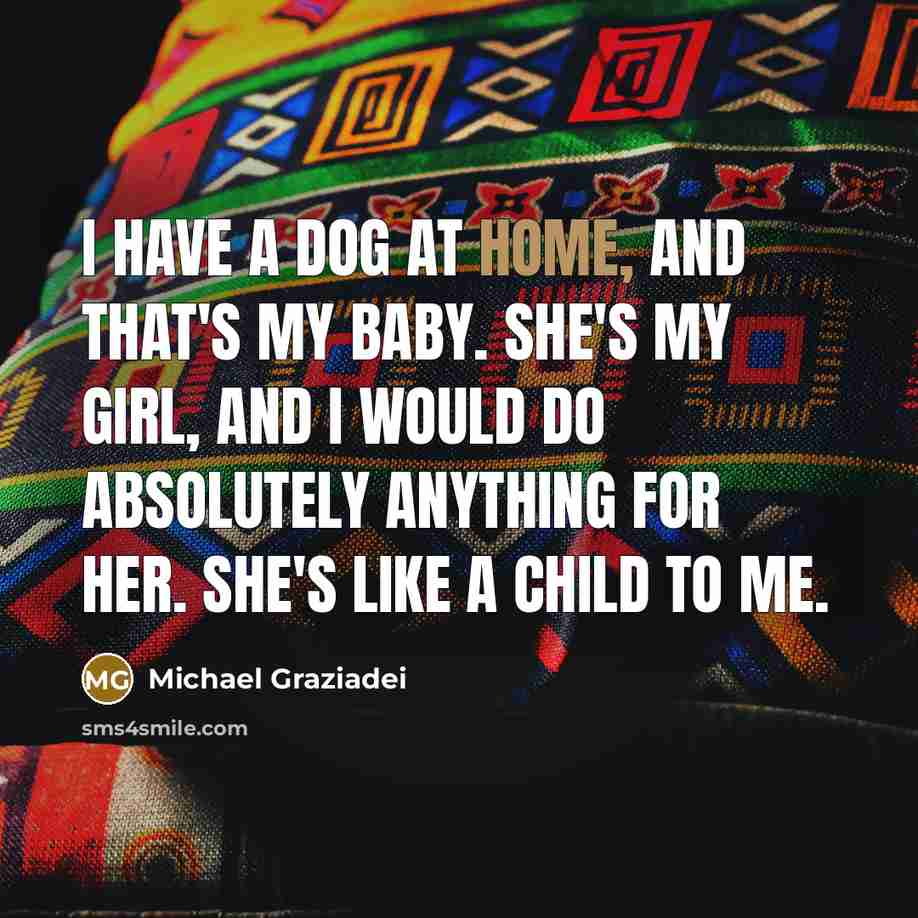 “I have a dog at home, and that's my baby.…” quote by Michael Graziadei