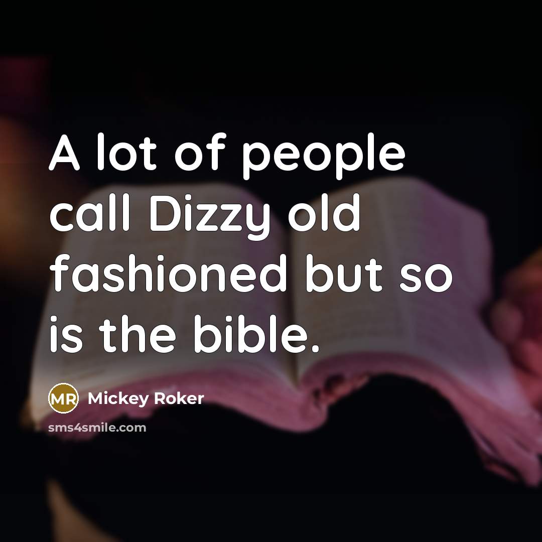 “A lot of people call Dizzy old fashioned but so is the bible.” quote by Mickey Roker