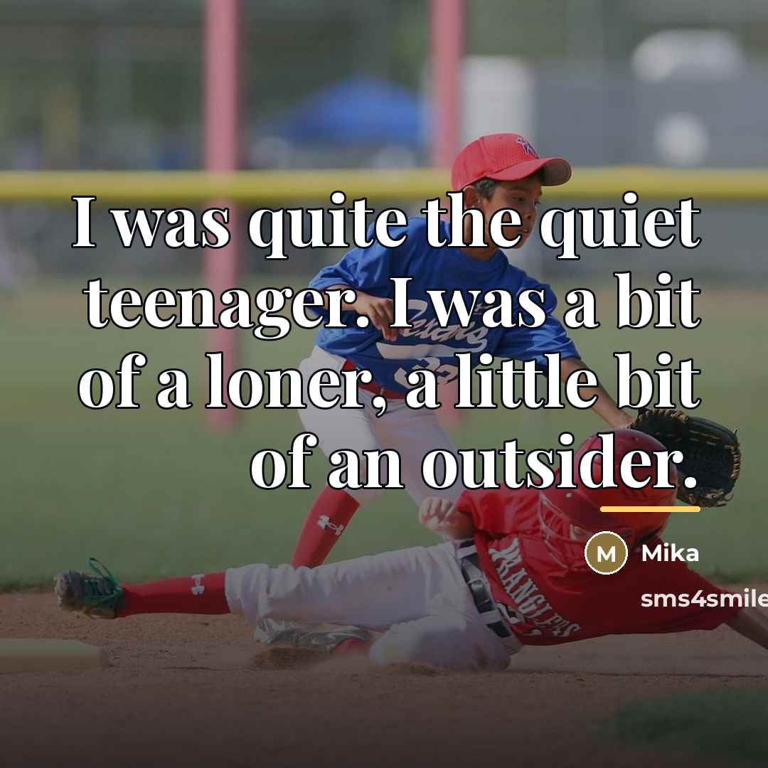 “I was quite the quiet teenager. I was a bit…” quote by Mika