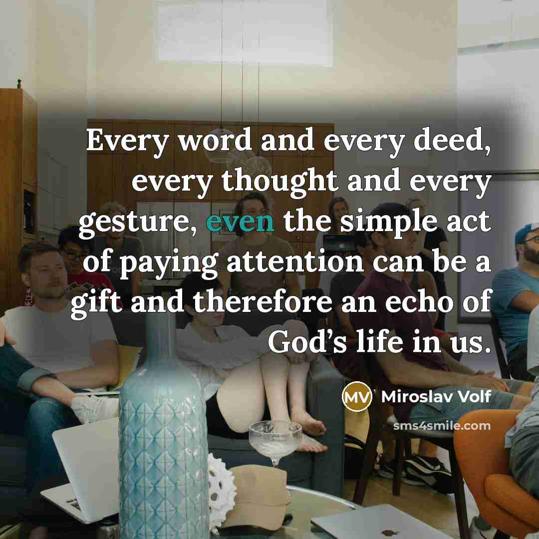 “Every word and every deed, every thought and every gesture,…” quote by Miroslav Volf