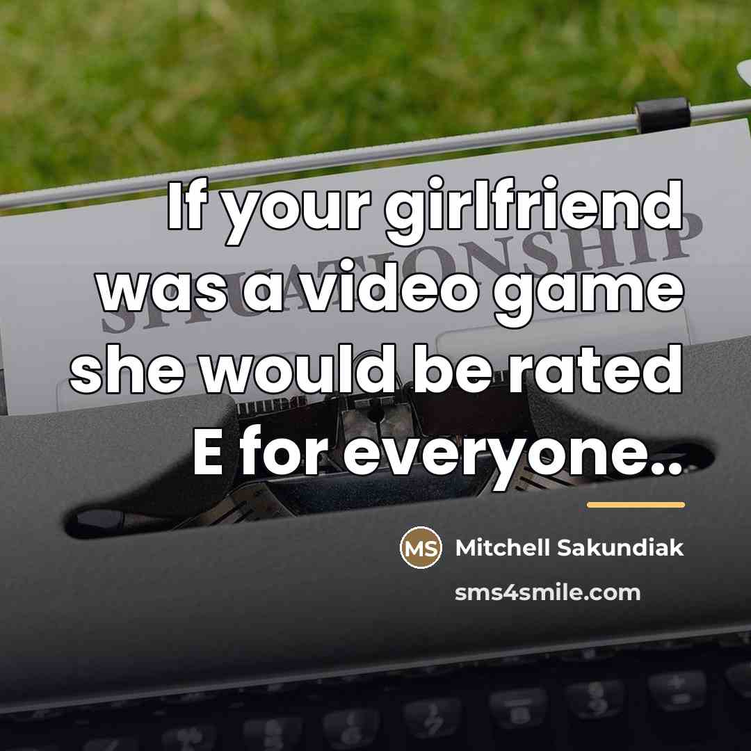“If your girlfriend was a video game she would be…” quote by Mitchell Sakundiak