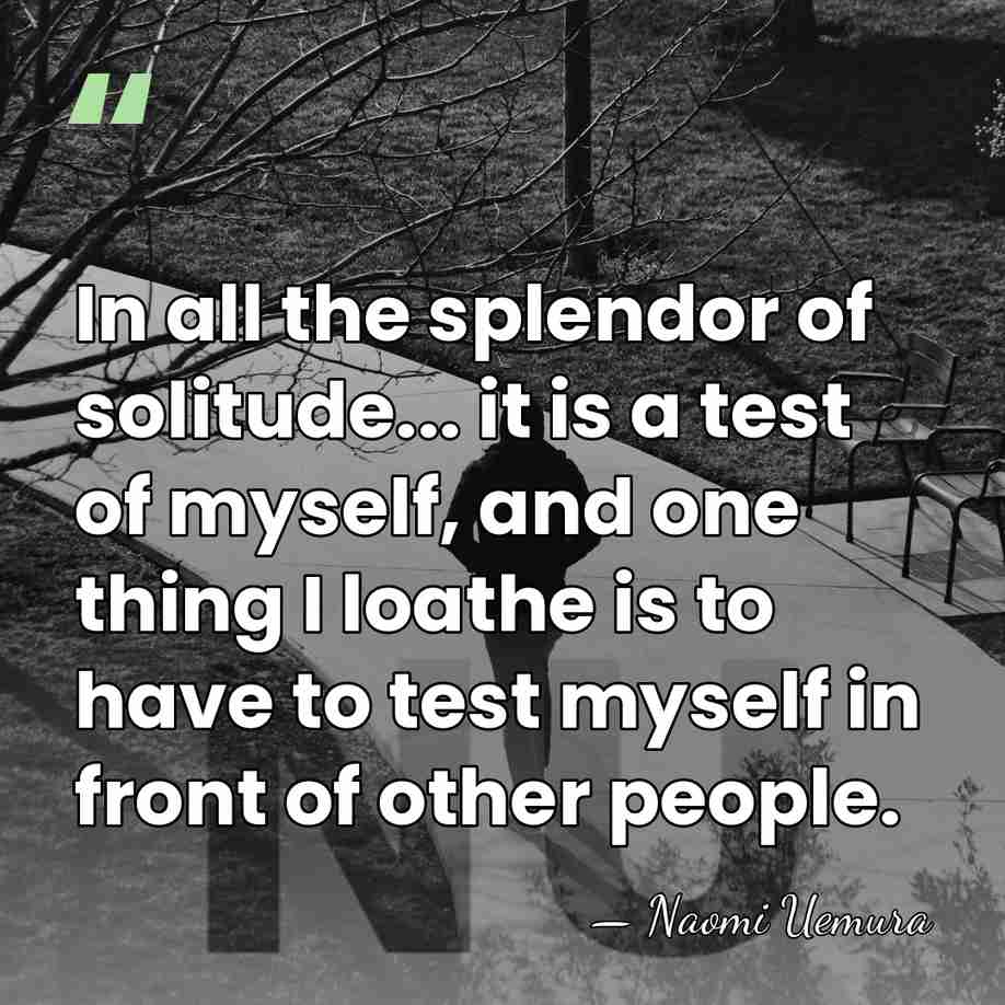 In all the splendor of solitude... it is a test of myself,&hellip; - Naomi Uemura