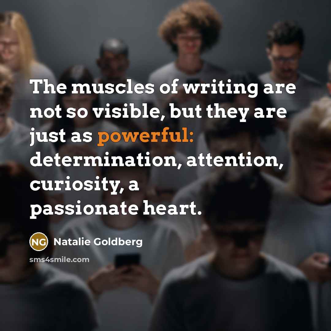 “The muscles of writing are not so visible, but they…” quote by Natalie Goldberg