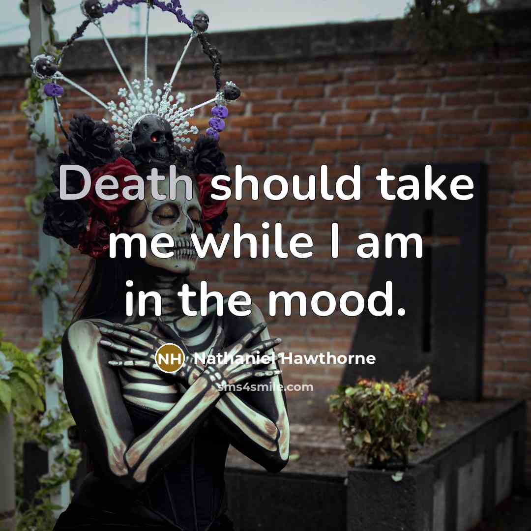 “Death should take me while I am in the mood.…” quote by Nathaniel Hawthorne