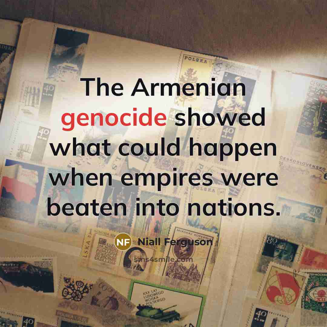“The Armenian genocide showed what could happen when empires were…” quote by Niall Ferguson