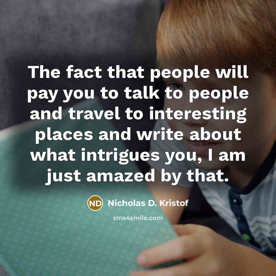 “The fact that people will pay you to talk to…” quote by Nicholas D. Kristof