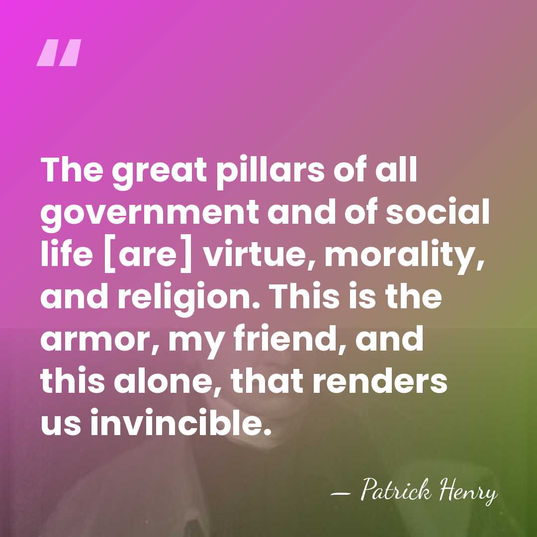 The great pillars of all government and of social life [are] virtue,&hellip; - Patrick Henry