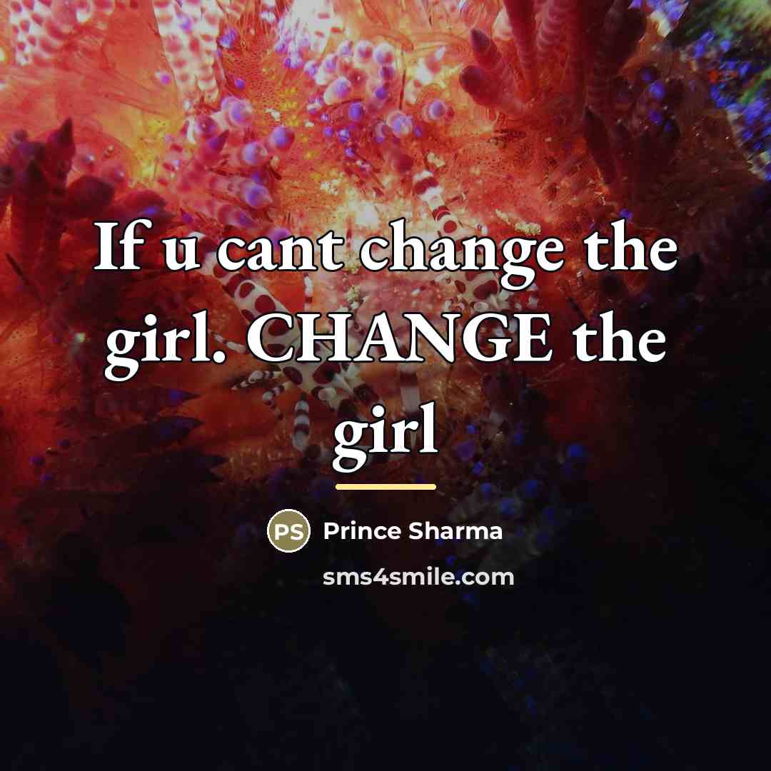 “If u cant change the girl. CHANGE the girl…” quote by Prince Sharma