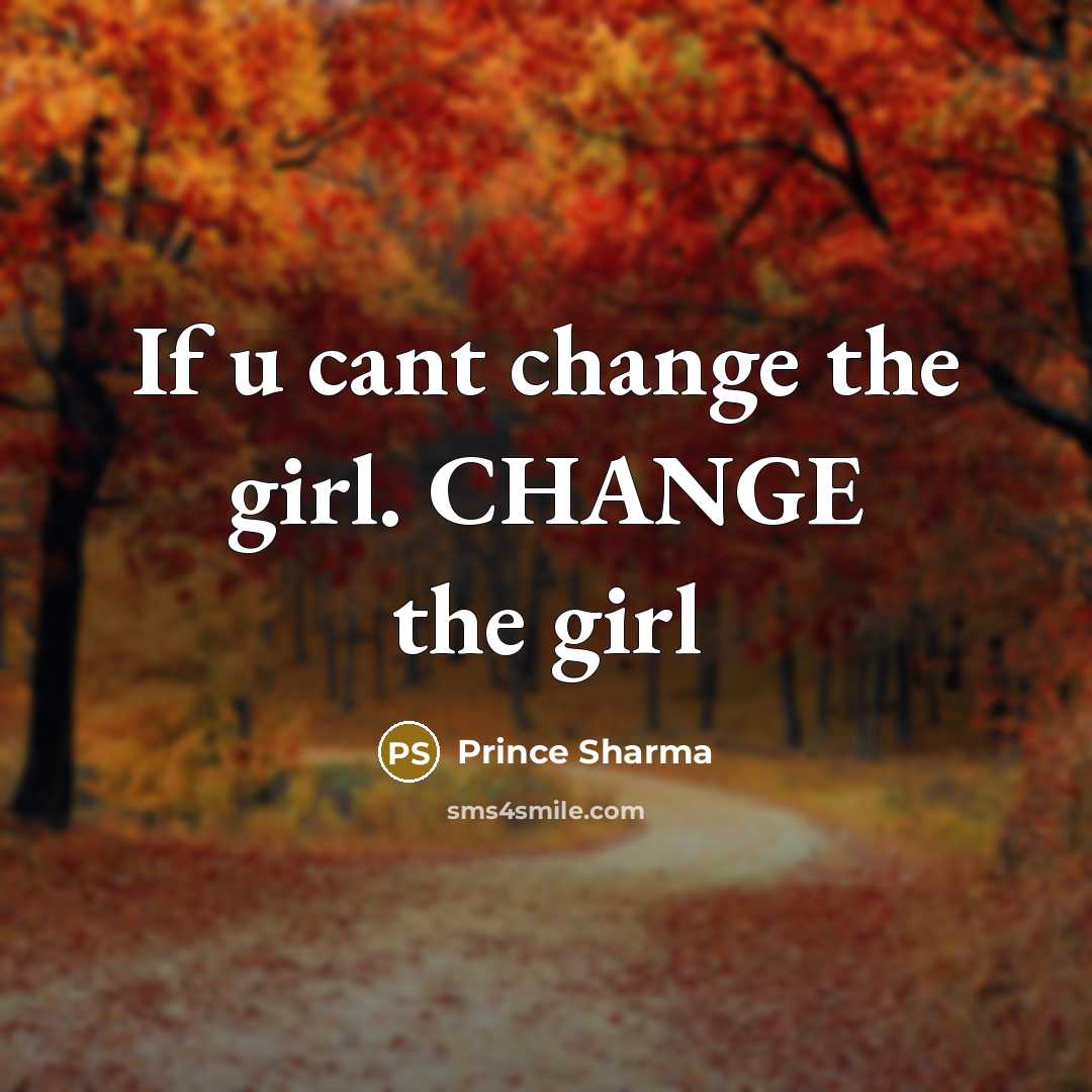 “If u cant change the girl. CHANGE the girl” quote by Prince Sharma