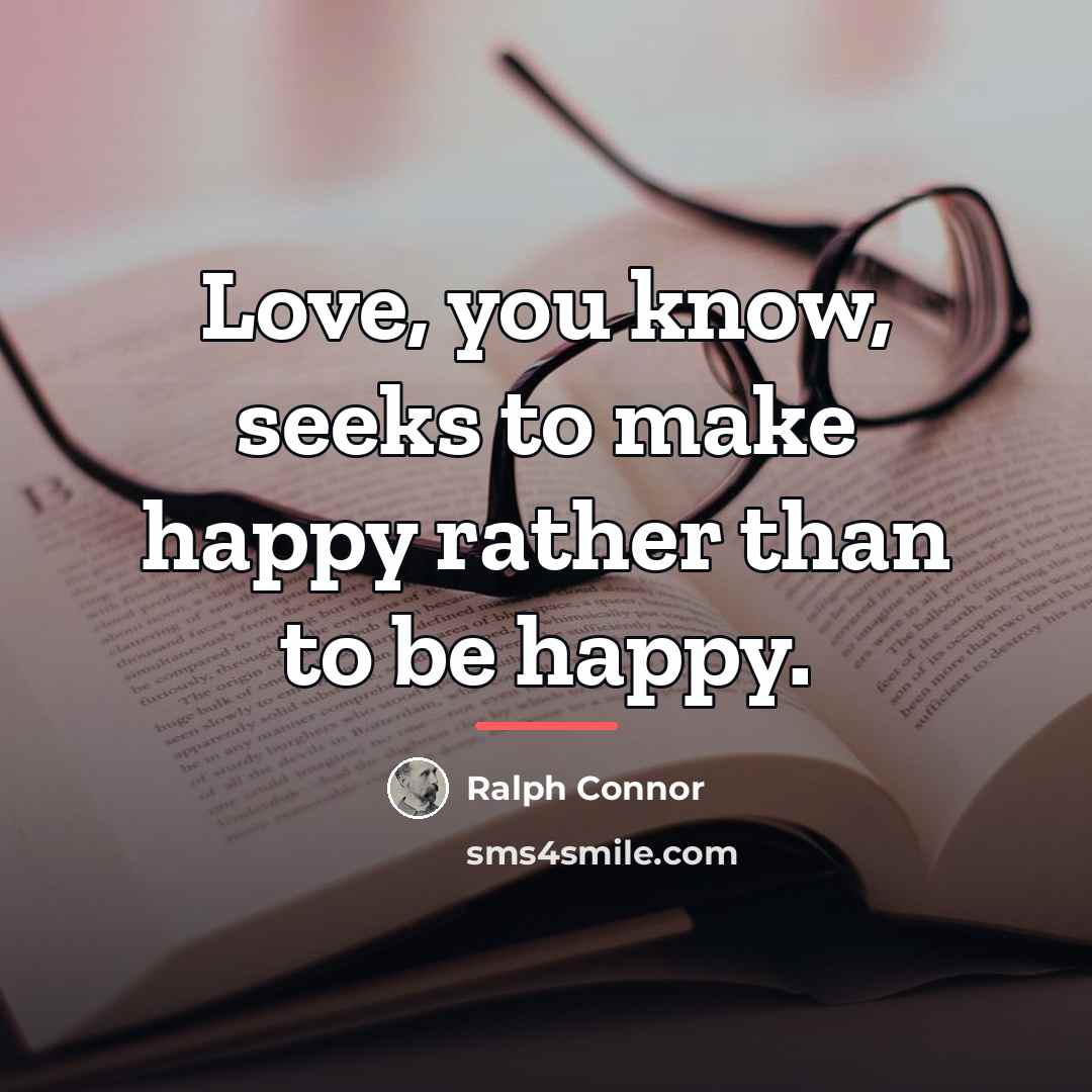 “Love, you know, seeks to make happy rather than to…” quote by Ralph Connor