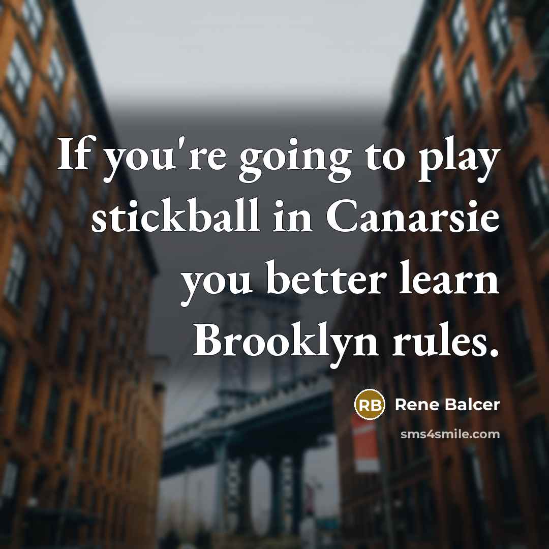 “If you're going to play stickball in Canarsie you better…” quote by Rene Balcer