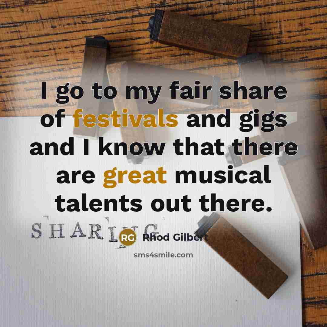 “I go to my fair share of festivals and gigs…” quote by Rhod Gilbert