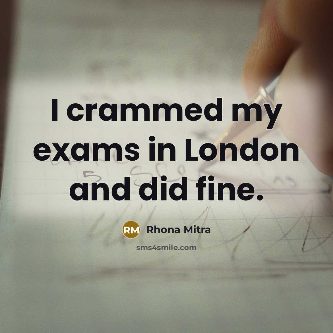 “I crammed my exams in London and did fine.…” quote by Rhona Mitra